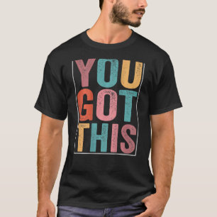 You Got This Motivational Testing Day Design For T T-shirt