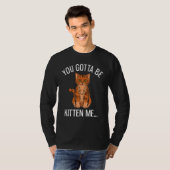 You Gotta Be Kitten Me Funny Ginger Cat Lover T-shirt (Voorkant volledig)