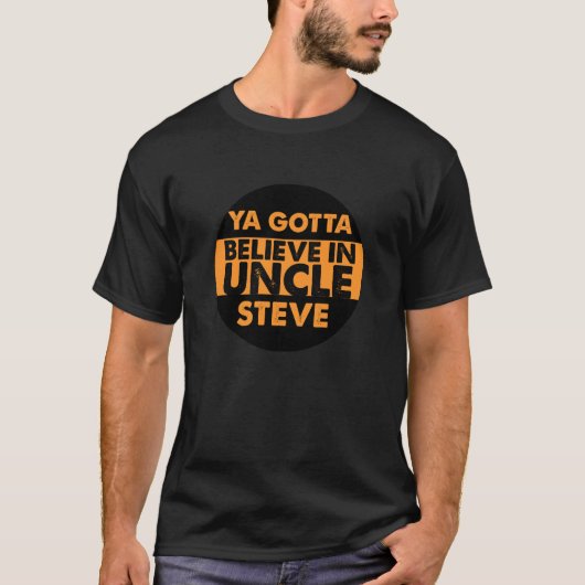 You Gotta Believe in Uncle Steve Classic  T-shirt (Voorkant)