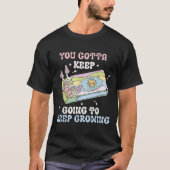 You Gotta Keep Going To Keep Growing Motivational  T-shirt (Voorkant)