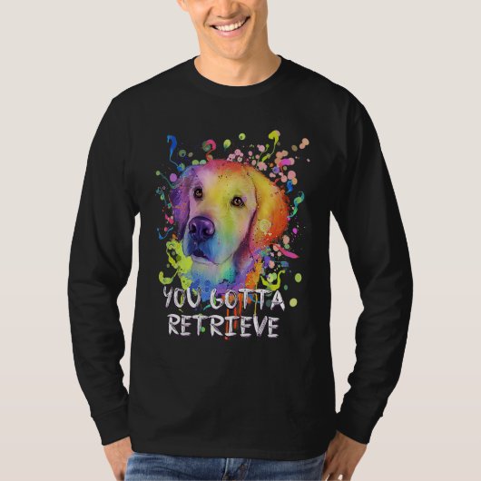 You Gotta Retrieve Golden Retriever Humor T-shirt (Voorkant)