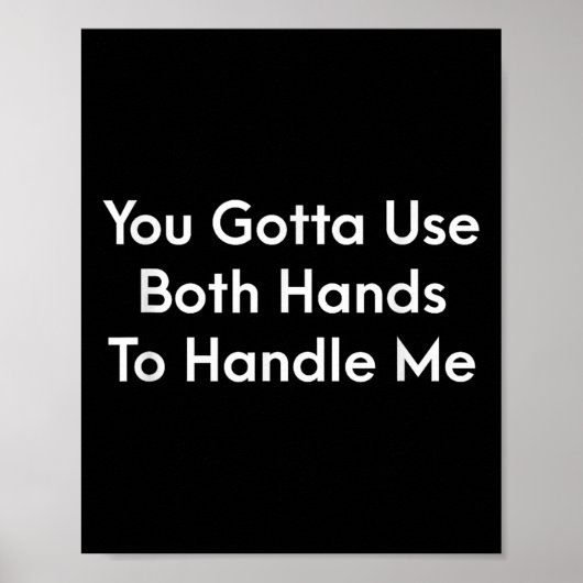 You Gotta Use Both Hands To Handle Me Humor Quote  Poster (Voorkant)
