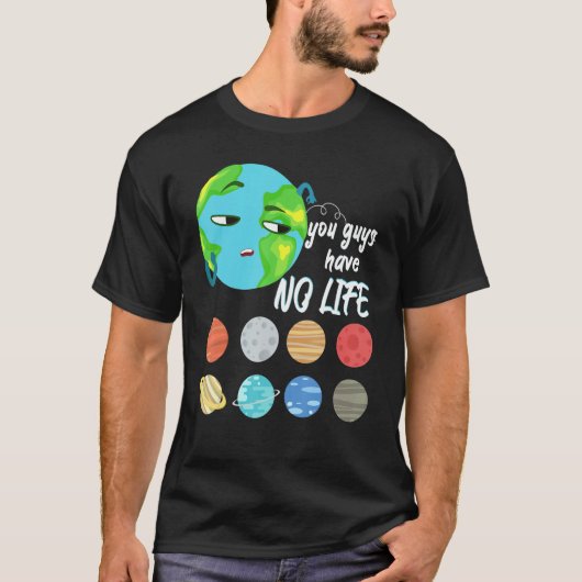 You Guys Have No Life Solar System Pun Astronomy   T-shirt (Voorkant)