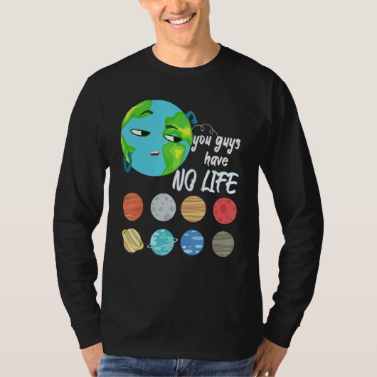 You Guys Have No Life Solar System Pun Astronomy   T-shirt (Voorkant)