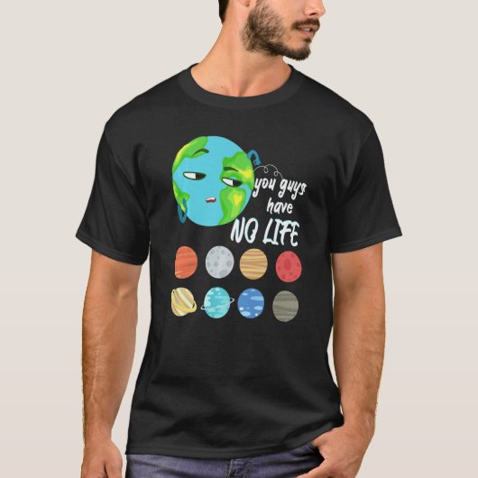 You Guys Have No Life Solar System Pun Astronomy T-shirt (Voorkant)