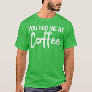 You Had Me At Coffee funny T-shirt