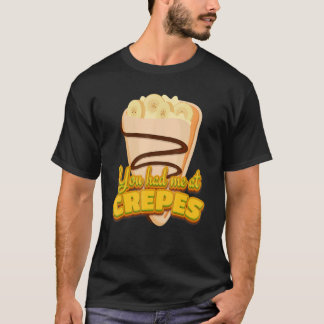 You Had Me At Crepes French Dessert Crepes T-shirt