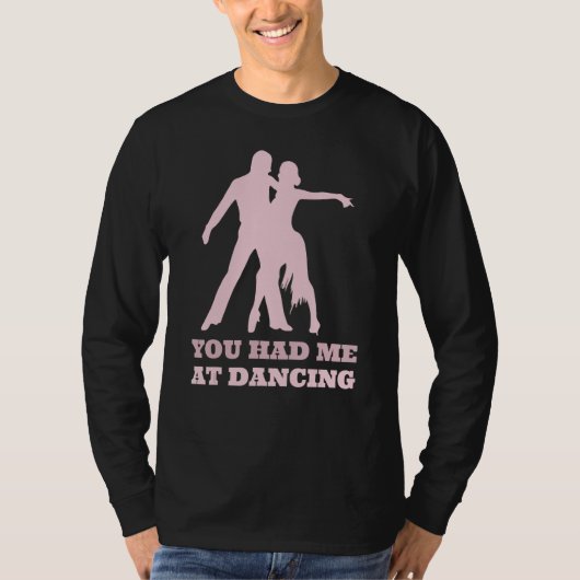 You Had Me At Dancing  Ballet Foxtrot Dancers T-shirt (Voorkant)