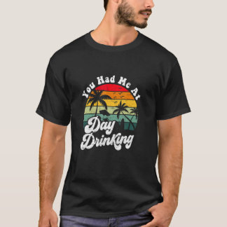 You Had Me At Day Drinking Retro Beach Summer T-shirt