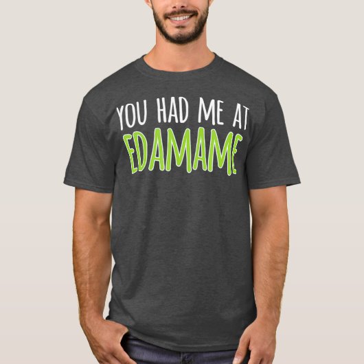 You Had Me At Edamame Soybeans T-shirt (Voorkant)