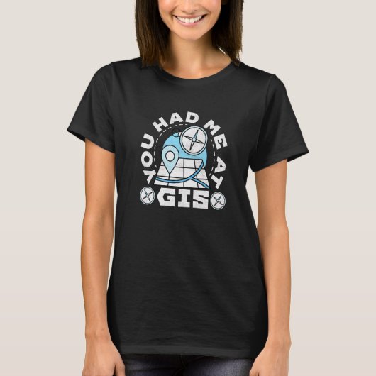 You Had Me At Gis Geography T-shirt (Voorkant)