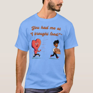 You Had Me at I Brought Food Funny Heart friends T-shirt