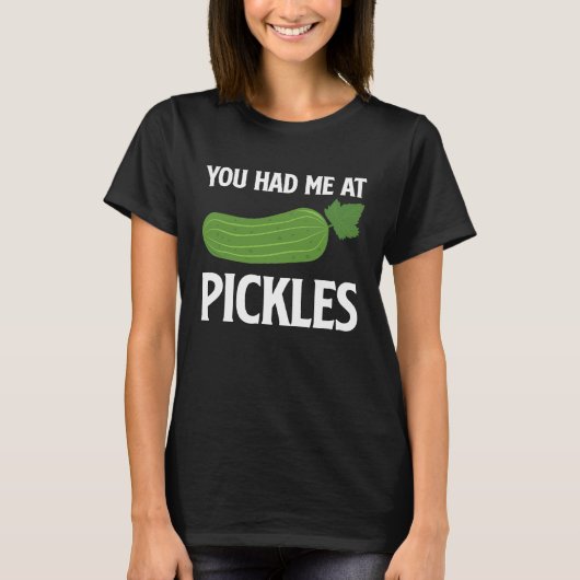 You Had Me At Pickles I Cucumber I Pickle T-shirt (Voorkant)