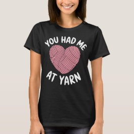 You Had Me At Yarn T-shirt