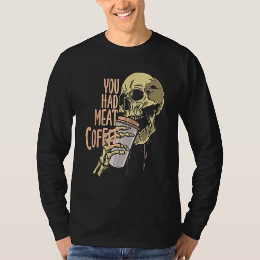 You Had Meat Coffee Caffeine  1 T-shirt (Voorkant)