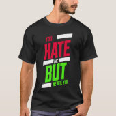 You Hate Me but Here You Are T-Shirt – Attitude Te (Voorkant)