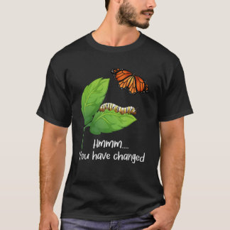 You Have Changed - Butterfly Lover Butterflies Ent T-shirt
