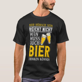 You Have To Be Able Drink Beer Alcohol Beer T-shirt