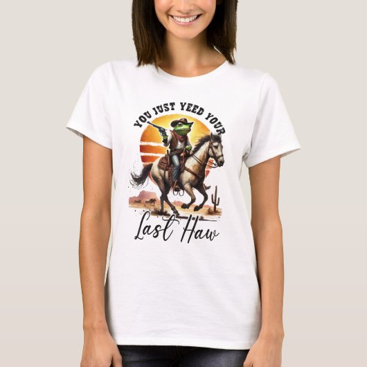 You Just Yeed Your Last Haw  T-shirt (Voorkant)