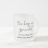 You keep me grounded matglas koffiemok (Voorkant rechts)