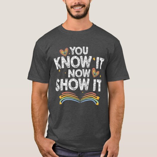 You Know It Now Show It Motivationalesting Day gir T-shirt (Voorkant)