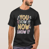 You Know It Now Show It T-shirt (Voorkant)