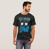 You Know The Drill   Tandarts Tandartsassistent T-shirt (Voorkant volledig)