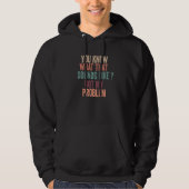 You Know What That Sounds Like Not My Problem Funn Hoodie (Voorkant)