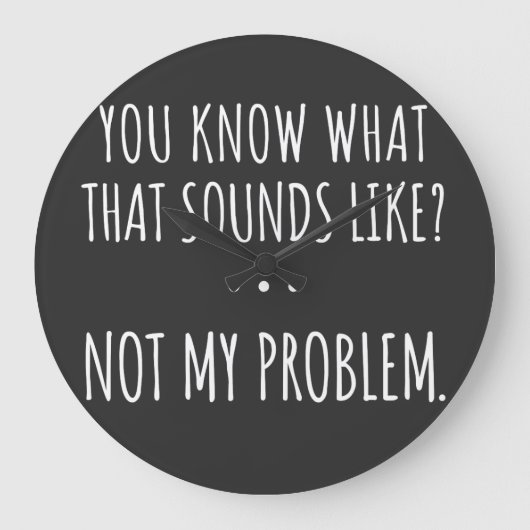 You Know What That Sounds Like Not My Problem Grote Klok (Voorkant)