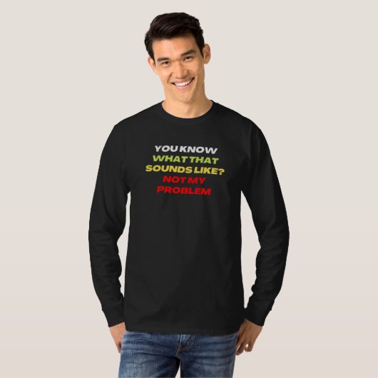 You Know What That Sounds Like Not My Problem T-shirt (Voorkant volledig)