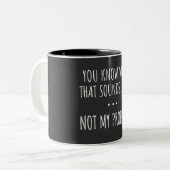 You Know What That Sounds Like Not My Problem Tweekleurige Koffiemok (Voorkant links)