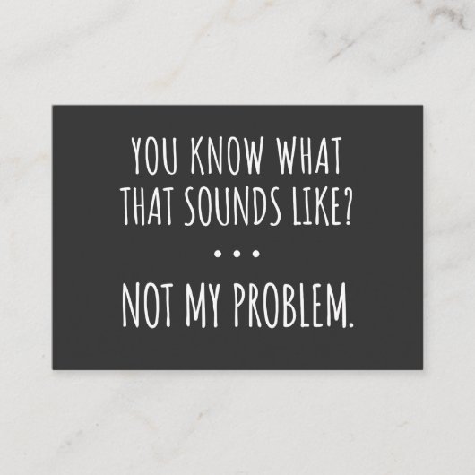You Know What That Sounds Like Not My Problem Visitekaartje (Voorkant)