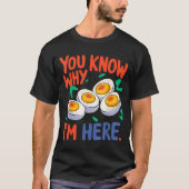 You Know Why I'm Here Deviled Egg Thanksgiving Din T-shirt (Voorkant)