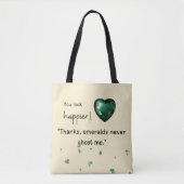 You look happier! "Emeralds never ghost me Tote Bag (Voorkant)