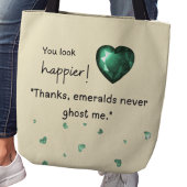You look happier! "Emeralds never ghost me Tote Bag