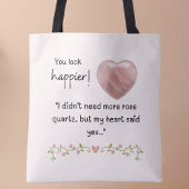 You look happier! I didn’t need more rose quartz Tote Bag