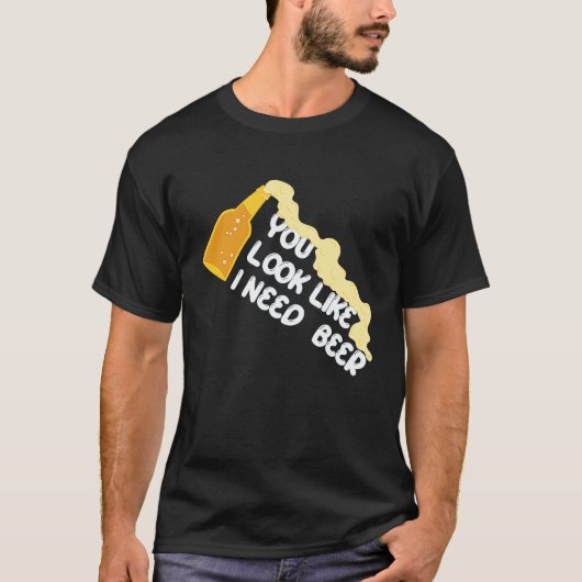 You Look Like I Need A Beer Apparel T-shirt (Voorkant)
