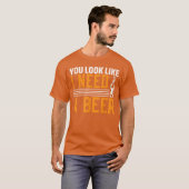 You Look Like I Need A Beer T-shirt (Voorkant volledig)
