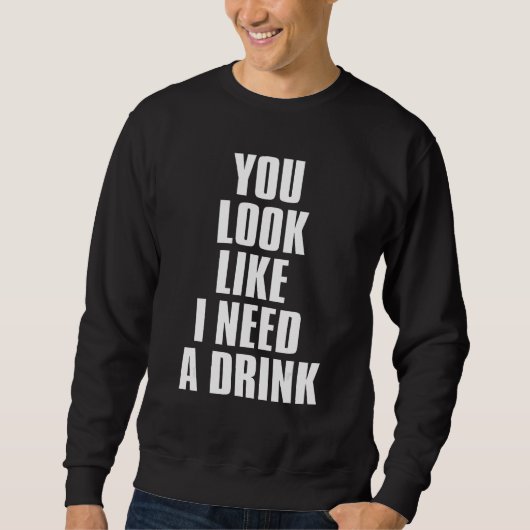 You Look Like I Need A Drink Sarcastic 1 Trui (Voorkant)