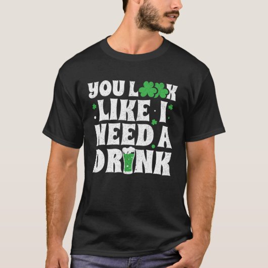 You Look Like I Need A Drink  St Patricks Day 2020 T-shirt (Voorkant)