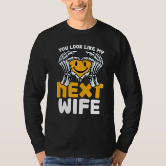 You Look Like My Next Wife Wife T-shirt
