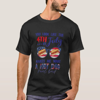 You Look Like The 4th Of July Makes Me Want A Hot  T-shirt