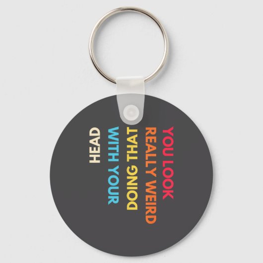 You Look Really Weird Doing That With Your Head Fu Sleutelhanger (Voorkant)