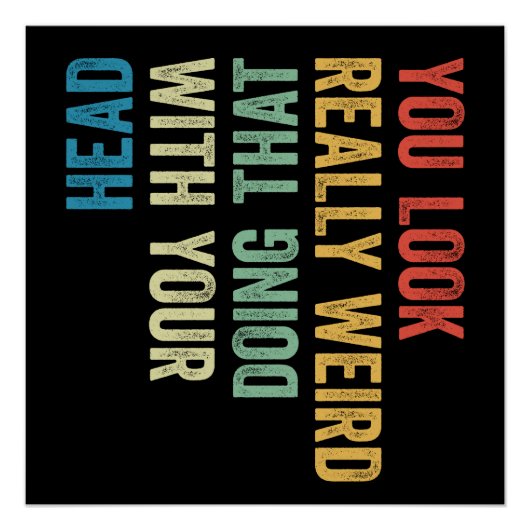 You Look Really Weird Doing That With Your Head Perfect Poster (Voorkant)