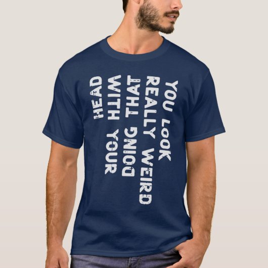 You Look Really Weird Head Funny Saying Men Women  T-shirt (Voorkant)