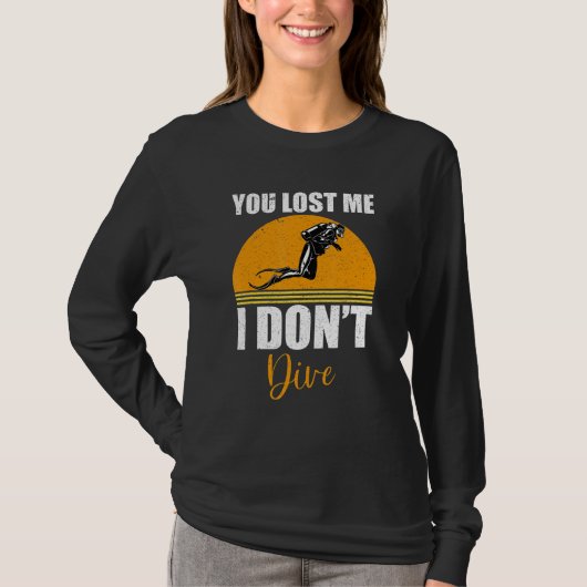 You Lost Me I Don't Dive  Scuba Diving Diver T-shirt (Voorkant)