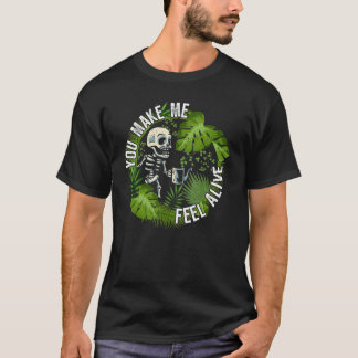 You make me feel alive   plants t-shirt