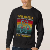 You Matter Energy  Science Pun  for Science Trui (Voorkant)