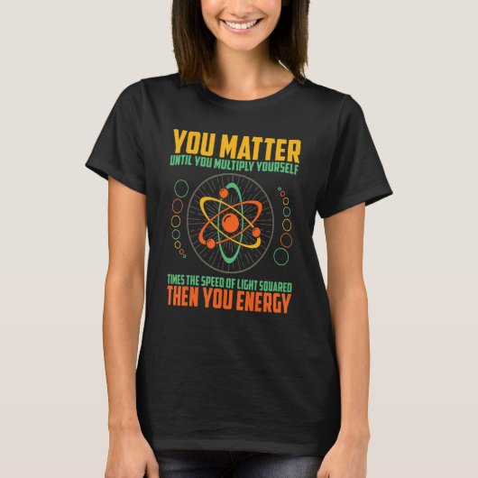 You Matter Unless You Multiply Then You Energy T-shirt (Voorkant)