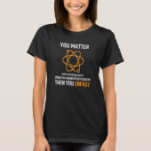 You Matter You Energy Physicist Physics Apparel T-shirt (Voorkant)